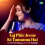 Aaj Phir Jeene Ki Tamanna Hai Remix